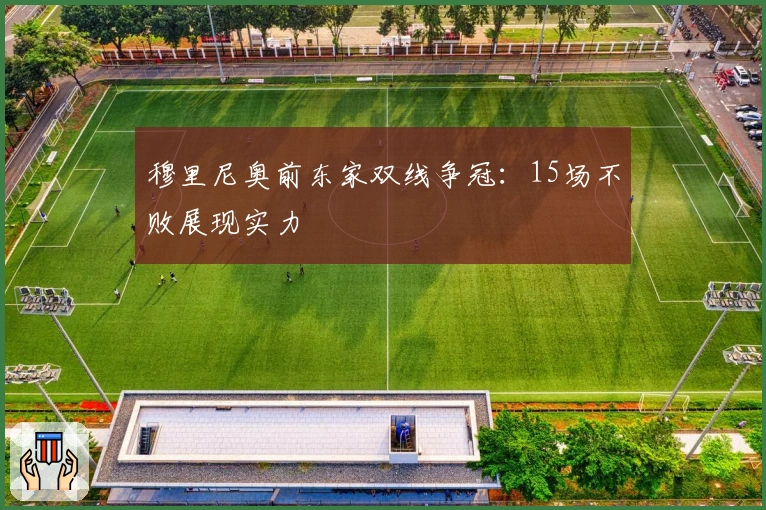 穆里尼奥前东家双线争冠：15场不败展现实力