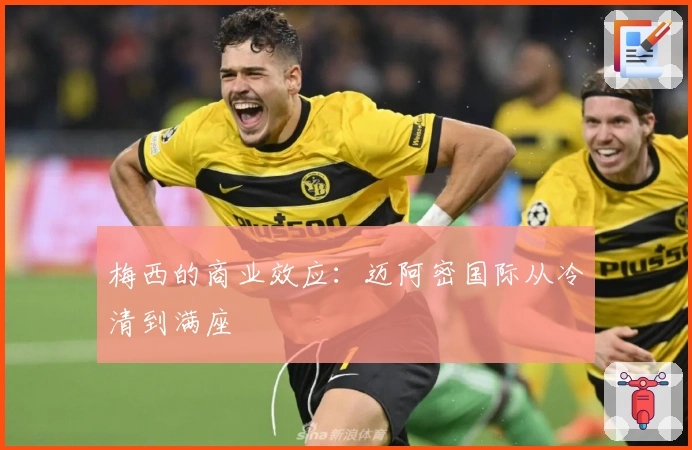 梅西的商业效应:迈阿密国际从冷清到满座